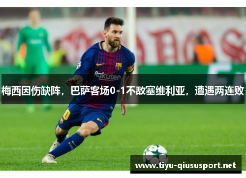 梅西因伤缺阵，巴萨客场0-1不敌塞维利亚，遭遇两连败