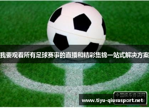 我要观看所有足球赛事的直播和精彩集锦一站式解决方案