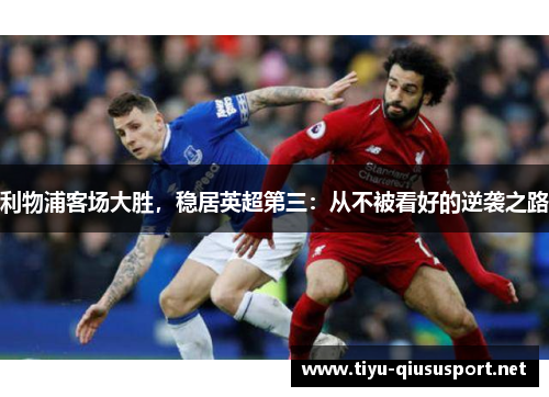 利物浦客场大胜，稳居英超第三：从不被看好的逆袭之路