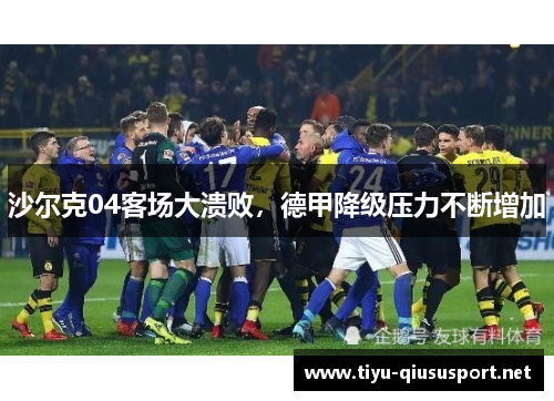 沙尔克04客场大溃败，德甲降级压力不断增加